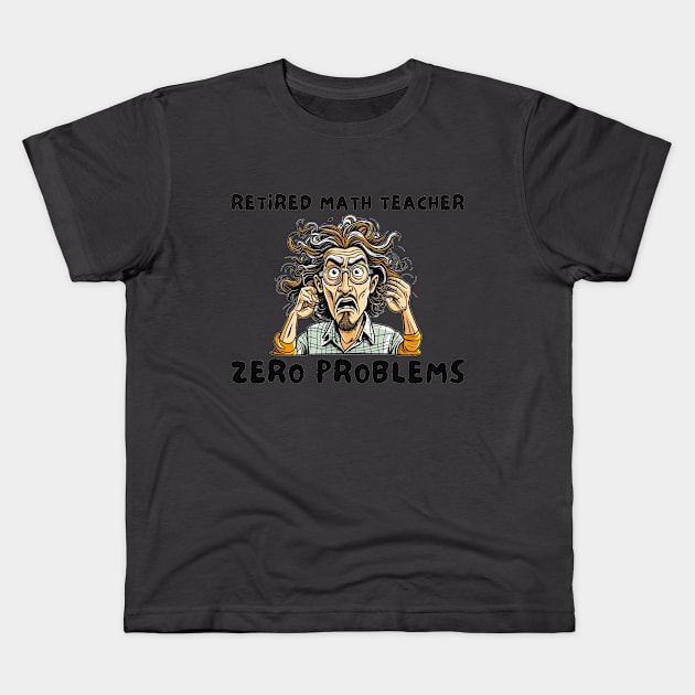 Retired math teacher zero problems Kids T-Shirt by IOANNISSKEVAS